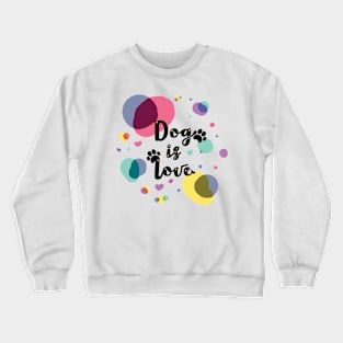 Dog is Love Crewneck Sweatshirt